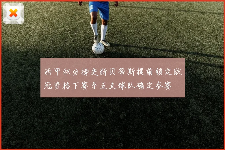 西甲积分榜更新贝蒂斯提前锁定欧冠资格下赛季五支球队确定参赛