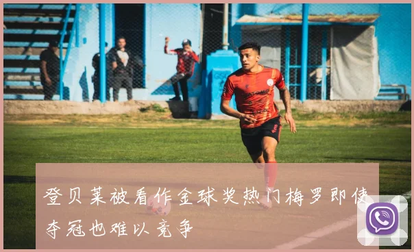 登贝莱被看作金球奖热门梅罗即使夺冠也难以竞争